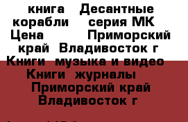 книга = Десантные корабли = (серия МК) › Цена ­ 200 - Приморский край, Владивосток г. Книги, музыка и видео » Книги, журналы   . Приморский край,Владивосток г.